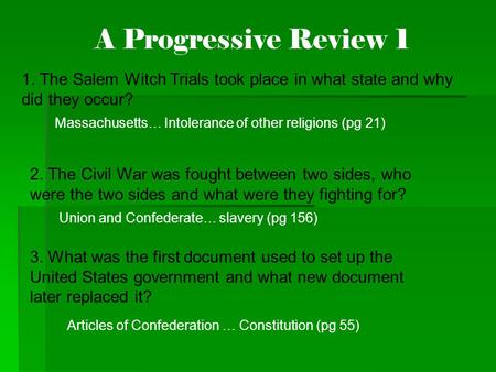 A Progressive Review 1 1. The Salem Witch Trials took place in what state and why did they occur? Massachusetts… Intolerance of other religions (pg 21)