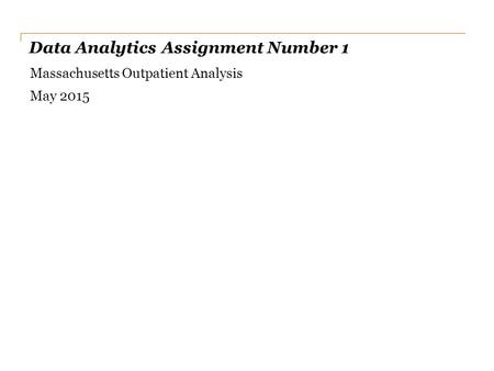 Data Analytics Assignment Number 1 Massachusetts Outpatient Analysis May 2015.