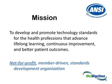 Mission To develop and promote technology standards for the health professions that advance lifelong learning, continuous improvement, and better patient.