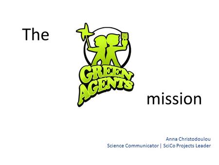 The mission Anna Christodoulou Science Communicator | SciCo Projects Leader.