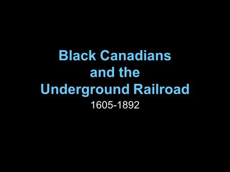 Black Canadians and the Underground Railroad 1605-1892.