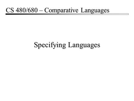 Specifying Languages CS 480/680 – Comparative Languages.