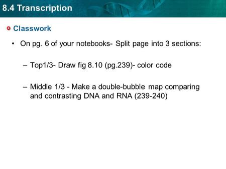 8.4 Transcription Classwork On pg. 6 of your notebooks- Split page into 3 sections: –Top1/3- Draw fig 8.10 (pg.239)- color code –Middle 1/3 - Make a double-bubble.