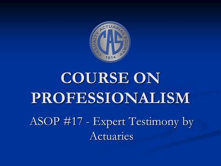 COURSE ON PROFESSIONALISM ASOP #17 - Expert Testimony by Actuaries.