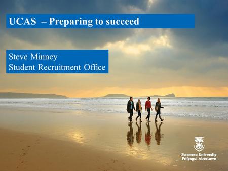 Www.swansea.ac.uk UCAS – Preparing to succeed Steve Minney Student Recruitment Office.