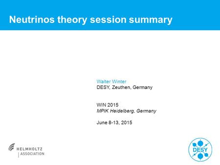 Neutrinos theory session summary TexPoint fonts used in EMF: AAA Walter Winter DESY, Zeuthen, Germany WIN 2015 MPIK Heidelberg, Germany June 8-13, 2015.