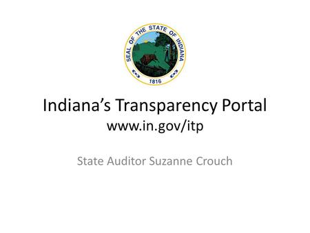 Indiana’s Transparency Portal www.in.gov/itp State Auditor Suzanne Crouch.