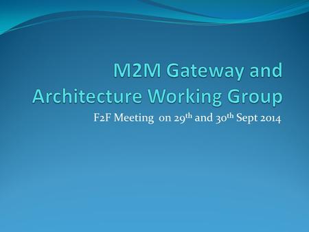 F2F Meeting on 29 th and 30 th Sept 2014. Background In a Joint meeting of “M2M Policy & Regulatory Committee”, “M2M Consultative Committee” on 13 th.