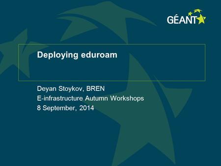 Deploying eduroam Deyan Stoykov, BREN E-infrastructure Autumn Workshops 8 September, 2014.