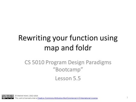 Rewriting your function using map and foldr CS 5010 Program Design Paradigms “Bootcamp” Lesson 5.5 TexPoint fonts used in EMF. Read the TexPoint manual.