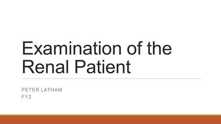 Examination of the Renal Patient PETER LATHAM FY2.