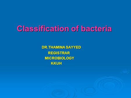Classification of bacteria Classification of bacteria DR.THAMINA SAYYED DR.THAMINA SAYYED REGISTRAR REGISTRAR MICROBIOLOGY MICROBIOLOGY KKUH KKUH.