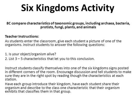 Six Kingdoms Activity 8C compare characteristics of taxonomic groups, including archaea, bacteria, protists, fungi, plants, and animals   Teacher Instructions: