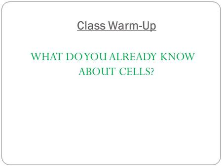 WHAT DO YOU ALREADY KNOW ABOUT CELLS?