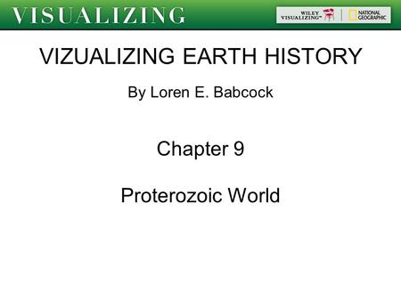 VIZUALIZING EARTH HISTORY By Loren E. Babcock Chapter 9 Proterozoic World.
