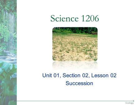 Science 1206 Unit 01, Section 02, Lesson 02 Succession.