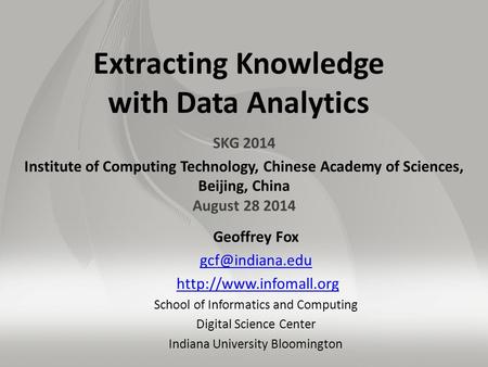 Extracting Knowledge with Data Analytics SKG 2014 Institute of Computing Technology, Chinese Academy of Sciences, Beijing, China August 28 2014 Geoffrey.