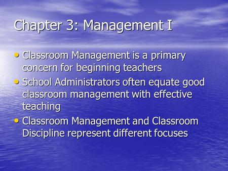 Chapter 3: Management I Classroom Management is a primary concern for beginning teachers Classroom Management is a primary concern for beginning teachers.