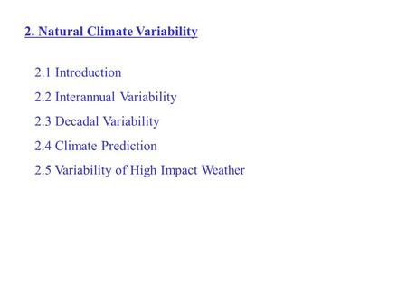 2. Natural Climate Variability 2.1 Introduction 2.2 Interannual Variability 2.3 Decadal Variability 2.4 Climate Prediction 2.5 Variability of High Impact.