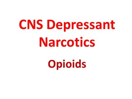 CNS Depressant Narcotics