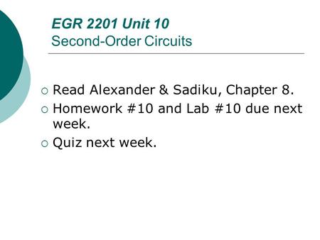 EGR 2201 Unit 10 Second-Order Circuits  Read Alexander & Sadiku, Chapter 8.  Homework #10 and Lab #10 due next week.  Quiz next week.