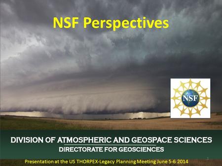 NSF Perspectives 1 Presentation at the US THORPEX-Legacy Planning Meeting June 5-6 2014.