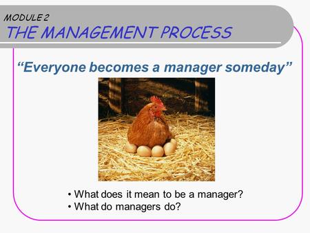 MODULE 2 THE MANAGEMENT PROCESS “Everyone becomes a manager someday” What does it mean to be a manager? What do managers do?
