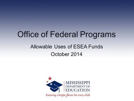 Office of Federal Programs Allowable Uses of ESEA Funds October 2014.