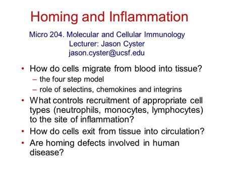 Homing and Inflammation How do cells migrate from blood into tissue? –the four step model –role of selectins, chemokines and integrins What controls recruitment.