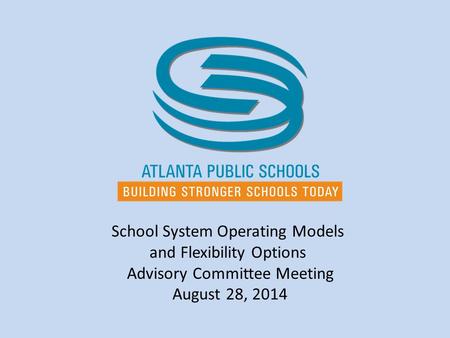 School System Operating Models and Flexibility Options Advisory Committee Meeting August 28, 2014.