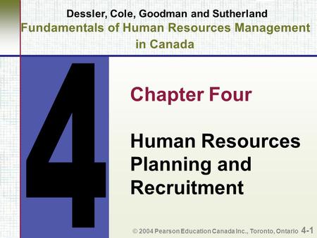 Dessler, Cole, Goodman and Sutherland Fundamentals of Human Resources Management in Canada Chapter Four Human Resources Planning and Recruitment © 2004.