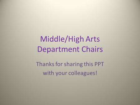 Middle/High Arts Department Chairs Thanks for sharing this PPT with your colleagues!