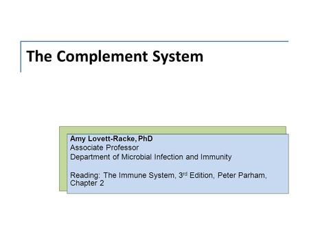The Complement System Amy Lovett-Racke, PhD Associate Professor Department of Microbial Infection and Immunity Reading: The Immune System, 3 rd Edition,