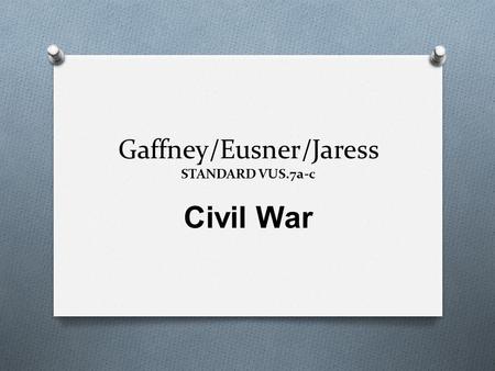 Gaffney/Eusner/Jaress STANDARD VUS.7a-c Civil War