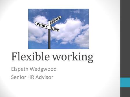 Flexible working Elspeth Wedgwood Senior HR Advisor.
