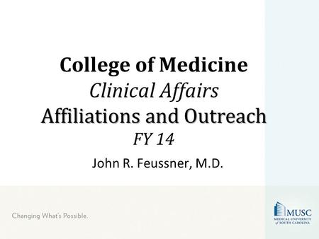 John R. Feussner, M.D. Affiliations and Outreach College of Medicine Clinical Affairs Affiliations and Outreach FY 14.