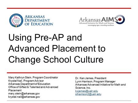 Using Pre-AP and Advanced Placement to Change School Culture Mary Kathryn Stein, Program Coordinator Krystal Nail, Program Advisor Arkansas Department.