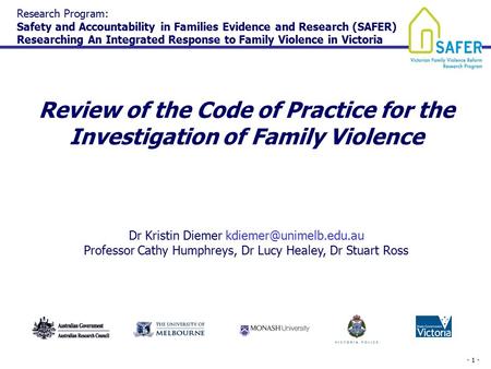 - 1 - Review of the Code of Practice for the Investigation of Family Violence Dr Kristin Diemer Professor Cathy Humphreys, Dr Lucy.