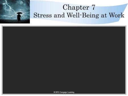 © 2013 Cengage Learning Chapter 7 Stress and Well-Being at Work.