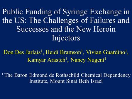 Public Funding of Syringe Exchange in the US: The Challenges of Failures and Successes and the New Heroin Injectors Don Des Jarlais 1, Heidi Bramson 1,