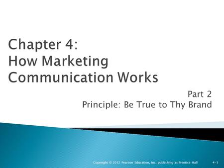 Part 2 Principle: Be True to Thy Brand Copyright © 2012 Pearson Education, Inc. publishing as Prentice Hall 4-1.