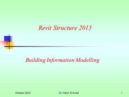 Revit Structure 2015 October-2014Dr. Walid Al-Awad 1 Building Information Modelling.
