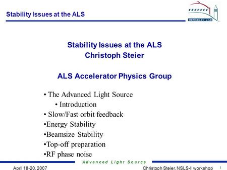 A d v a n c e d L i g h t S o u r c e 1 April 18-20, 2007Christoph Steier, NSLS-II workshop Stability Issues at the ALS Christoph Steier ALS Accelerator.