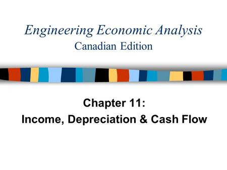 Engineering Economic Analysis Canadian Edition Chapter 11: Income, Depreciation & Cash Flow.