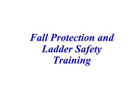 Fall Protection and Ladder Safety Training. Course Outline  Introduction  Fall Protection  Ladder Safety  Wrap-up.