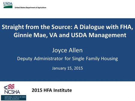 Straight from the Source: A Dialogue with FHA, Ginnie Mae, VA and USDA Management Joyce Allen Deputy Administrator for Single Family Housing January 15,
