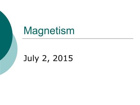 Magnetism July 2, 2015. Magnets and Magnetic Fields  Magnets cause space to be modified in their vicinity, forming a “ magnetic field ”.  The magnetic.