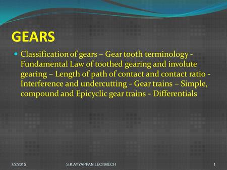 Gears Classification of gears – Gear tooth terminology - Fundamental Law of toothed gearing and involute gearing – Length of path of contact and contact.