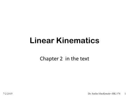 7/2/2015Dr. Sasho MacKenzie - HK 3761 Linear Kinematics Chapter 2 in the text.