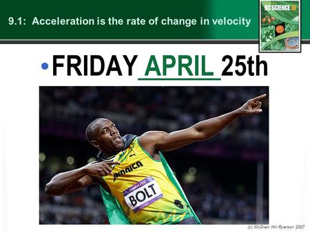 9.1: Acceleration is the rate of change in velocity FRIDAY APRIL 25th APRIL (c) McGraw Hill Ryerson 2007.